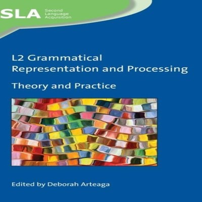 L2 Grammatical Representation and Processing Theory and Practice