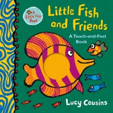 Little Fish and Friends: A Touch-and-Feel Book (Little Fish) by Lucy Cousins