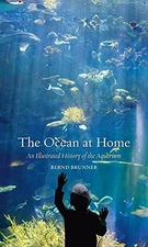 The Ocean at Home: An Illustrated History of the Aquarium by Brunner