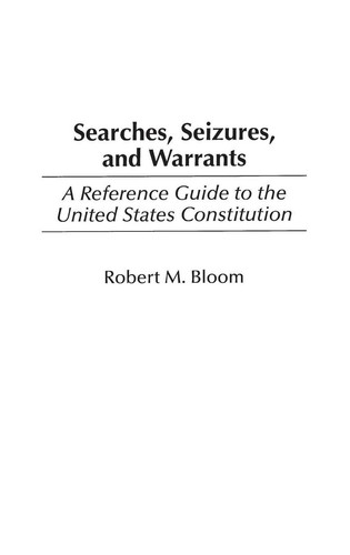 Searches, Seizures, and Warrants: A Reference Guide to the United States Constit