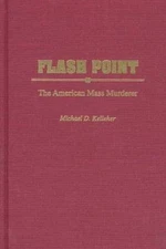 Flash Point: The American Mass Murderer by Kelleher, Michael D.