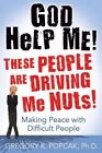 God Help Me! These People are Driving Me Nuts!: Making Peace with Difficult People by Gregory K. Popcak (Paperback, 2010)