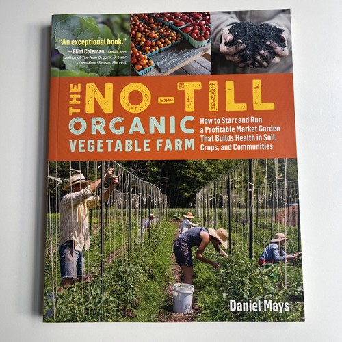 The No-Till Organic Vegetable Farm How to Start & Run a Profitable Market Garden