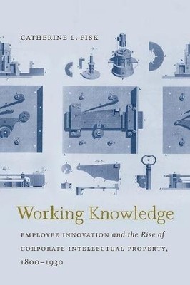 WORKING KNOWLEDGE: EMPLOYEE INNOVATION AND THE RISE OF By Catherine L. Fisk NEW