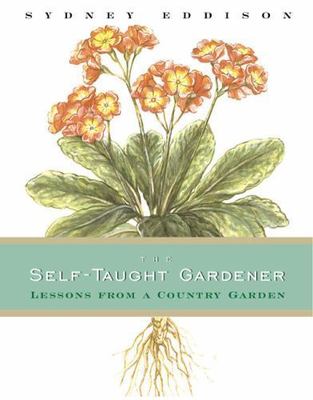 The Self-Taught Gardener: Lessons from a Country Garden by Sydney Eddison