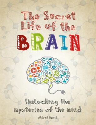 The Secret Life of the Brain: Unlocking the Mysteries of the mind