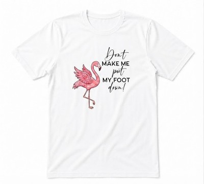 Funny Flamingo Don't Make Me Put My Foot Down Unisex White T-shirt