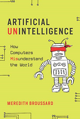 Artificial Unintelligence: How Computers Misunderstand... - Broussard, Meredith