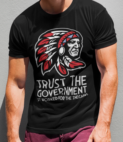 Trust The Government It Worked For The Native American Indians T-SHIRT Gift TEE - Picture 2 of 5