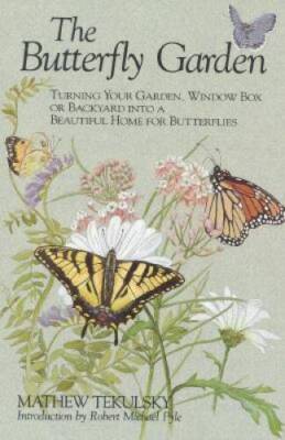 Butterfly Garden: Turning Your Garden, Window Box, or Backyard into a Bea - GOOD