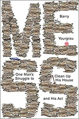 Mess : One Man's Struggle to Clean up His House and His Act Barry