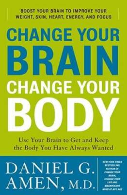 Change Your Brain, Change Your Body: Use Your Brain to Get and Keep  - VERY GOOD