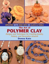 The Art of Polymer Clay: Designs and Techniques for Creating Jewelry, Potter...