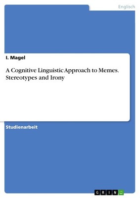 A Cognitive Linguistic Approach to Memes. Stereotypes and Irony (Buch)