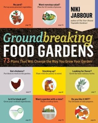 Groundbreaking Food Gardens : 73 Plans That Will Change the Way Y