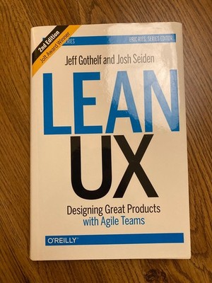 Lean UX : Designing Great Products with Agile Teams by Jeff Gothelf and Josh...