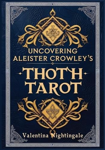 Valentina Nightingale Uncovering Aleister Crowley's Thoth Tarot (Tascabile)