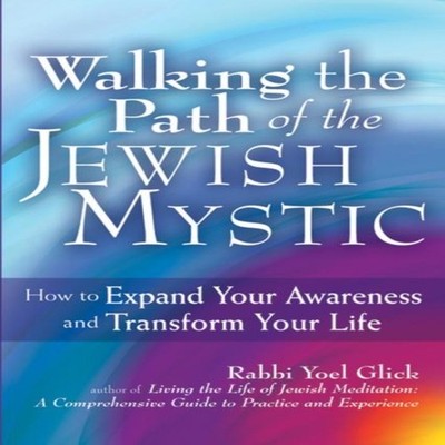 Walking the Path of the Jewish Mystic How to Expand Your Awarenes
