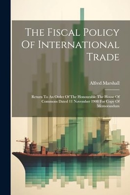 Fiscal Policy of International Trade : Return to an Ord -  NEW Alfred Marshall 2