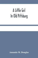 A Little Girl In Old Pittsburg Amanda M. Douglas Taschenbuch Englisch 2021