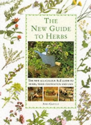 The New Guide to Herbs: The New All-colour A-Z Guide to Herbs, Their Cultivation