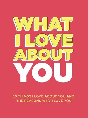 What I Love About You 30 Things I Love About You and the Reasons Why I Love Y...