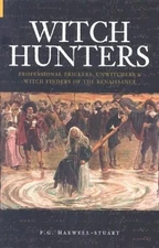 WITCH HUNTERS: PROFESSIONAL PRICKERS, UNWITCHERS & WITCH By P. G. Maxwell-stuart