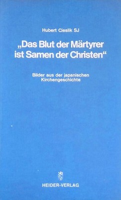 ''Das Blut der Märtyrer ist Samen der Christen'' : Bilder aus d. japan. Kirchenges