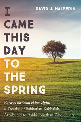 I Came This Day to the Spring: Va-Avo Ha-Yom El Ha-'Ayin; A Treatise of Sabbatia
