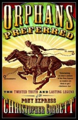 Orphans Preferred: The Twisted Truth And Lasting Legend Of The Pony Express