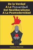 Francisco VéLez Cruz | De La Verdad A La Posverdad Del Neoliberalismo A La...
