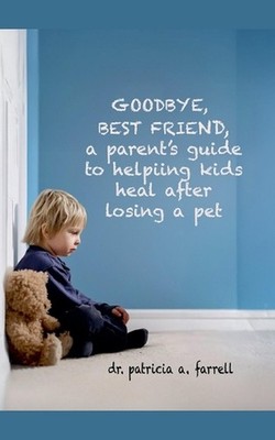Goodbye Best Friend: A Parent's Guide to Helping Kids Heal After Losing a Pet by