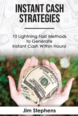 Instant Cash Strategies: 10 Lightning Fast Methods To Generate Instant Cash...