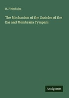 H. Helmholtz | The Mechanism Of The Ossicles Of The Ear And Membrana Tympani