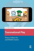 Transnational Play Piracy, Urban Art, And Mobile Games Anne-Marie Schleiner Buch