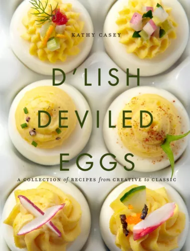 D'Lish Deviled Eggs: A Collection of Recipes from Creative to Classic by Casey