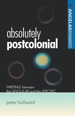 Absolutely postcolonial Writing between the singular and the specific Hallward