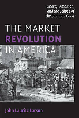 The Market Revolution in America Larson Paperback Cambridge University Press