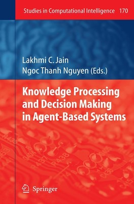 Knowledge Processing and Decision Making in Agent-Based Systems Lakhmi C. Jain