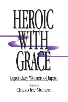 Heroic with Grace: Legendary Women of Japan by Chieko Irie Mulhern NEW
