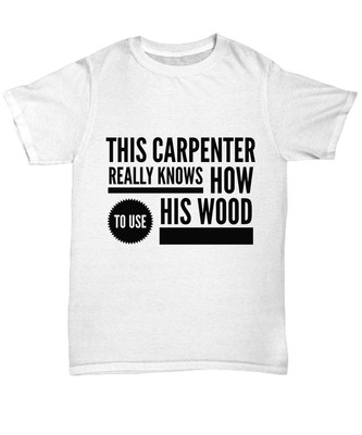 Carpenter Knows Wood Unisex White Tshirt - Unisex Tee