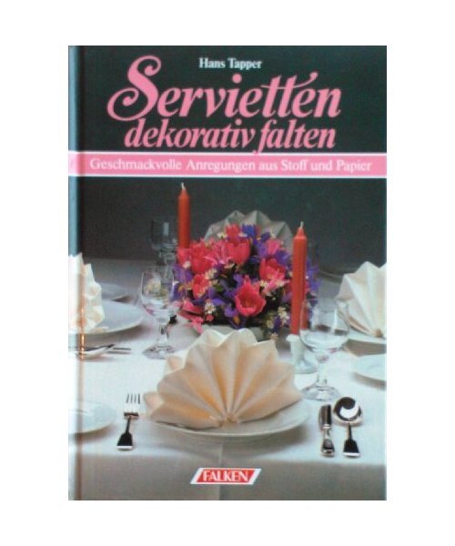 Servietten dekorativ falten. Geschmackvolle Anregungen aus Stoff und Papier., Ha