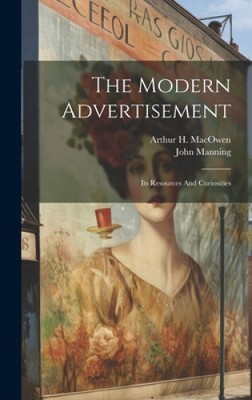 The Modern Advertisement: Its Resources And Curiosities by John Manning