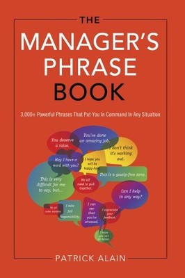 Manager'S Phrase Book: 3000+ Powerful Phrases That Put You in Command in Any Si