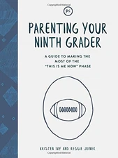 Parenting Your Ninth Grader: A Guide to Making the Most of the "This Is Me Now",
