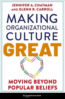 Making Organizational Culture Great: Moving Beyond Popular Beliefs by Chatman