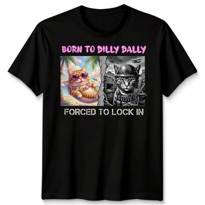 Born To Dilly Dally Forced To Lock In Cat Meme Unisex Tshirt