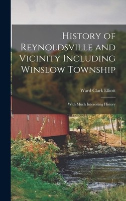 Elliott - History of Reynoldsville and Vicinity Including Winslow Town - X555z