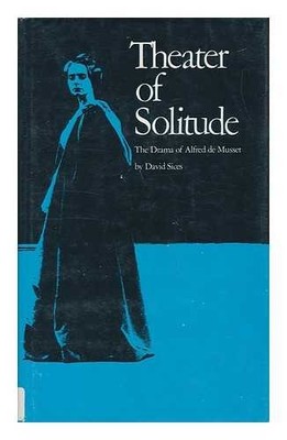 SICES, DAVID Theater of Solitude: the Drama of Alfred De Musset 1974 First Editi