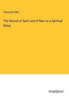 Chauncey Giles | The Natural Of Spirit And Of Man As A Spiritual Being | Buch